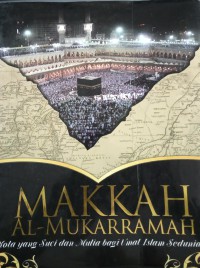 Makkah Al - Mukarramah ; kota suci yang dan Mulia Bagi Umat Islam sedunia