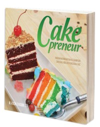Cake preneur : panduan meningkatkan keterampilan dan bekal menjadi pengusaha cake