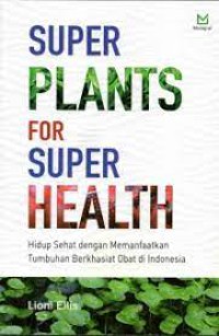 Super plants for super health : hidup sehat dengan memanfaatkan tumbuhan berkhasiat obat di Indonesia