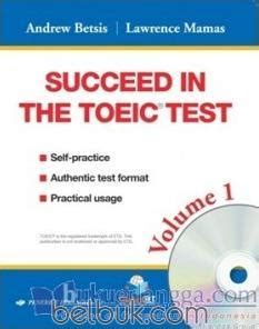Succeed In The Toeic Test : Self - Practice, Authentic Test Format, Practical Usage volume 1