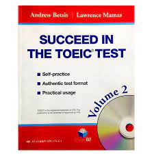 Succeed In The Toeic Test : Self - Practice, Authentic Test Format, Practical Usage volume 2