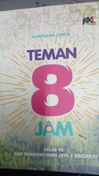 Teman 8 Jam : Kumpulan Cerita ; Kelas VII SMP Pembanguna Jaya 2 Sidoarjo