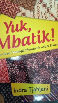 Yuk, Mbatik ! Paduan trampil membatik untuk siswa