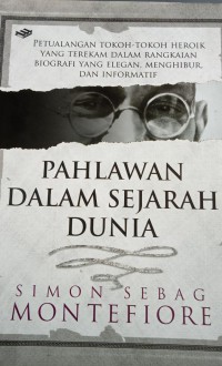 Pahlawan Dalam Sejarah Dunia : Petualangan Ttokoh - tokoh Heroik Yang Terekam Dalam Rangkaian Biografi Yang Elegan, Menghibur   , Dan Informatif