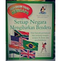 Aku Ingin Tahu Mengapa Setiap Negara Mengibarkkann Bendera dan banyak pertanyaan lian tentang tempat - tempat di dunia dan penduduknya