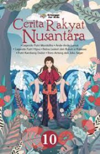 Cerita Rakyat Nusantara 10 ; Legenda Putri Mandalika , Ande - ande Lumut , Legenda Putri Salju, Retna Lestari dan Bakuh Si Rasakksa, Putri Kembang Dadar, Roro Anteng dan Joko Seger