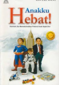 Anakku Hebat : Kiat - Kiat Jitu Memaksimalkan Potensi Anak sejak dini