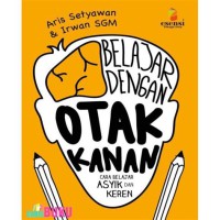 Belajar Dengan Otak Kanan : Cara Belajar Asyik dan Keren