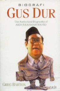 Biografi Gus Dur : The Authorized biography Of Abdurahman wahid
