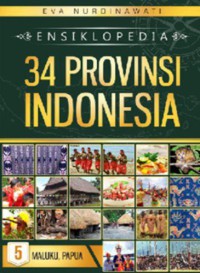 Ensiklopedia 34 Provinsi Indonesia  5 Maluku ,Papua