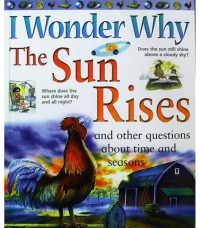 I Wonder Why The Sun Rises and other Questions About Time and Seasons