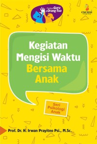 Kegiatan mengisi waktu bersama anak : Panduan guru & orang tua