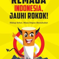 Remaja Indonesia, jauhi rokok! : hidup sehat, masa depan bersahabat