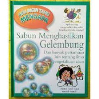 Aku ingin Tahu Mengapa Sabun Menghasilkan Gelembung dan Banyak pertanyaan lain tentang ilmu pengetahuan alam
