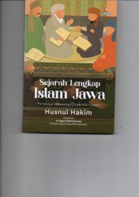 Sejarah Lengkap Islam Jawa : Menelusuri Genealogi Corak Islam Tradisi